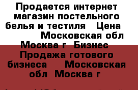 Продается интернет-магазин постельного белья и тестиля › Цена ­ 800 000 - Московская обл., Москва г. Бизнес » Продажа готового бизнеса   . Московская обл.,Москва г.